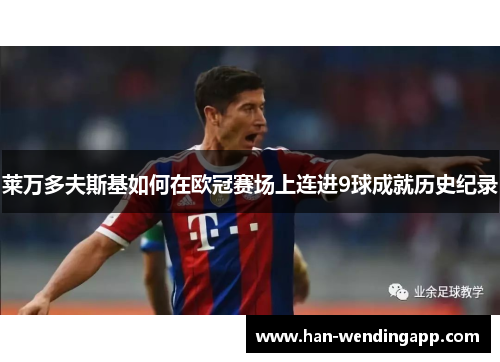 莱万多夫斯基如何在欧冠赛场上连进9球成就历史纪录