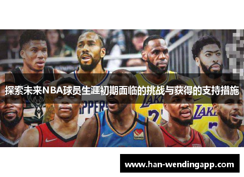 探索未来NBA球员生涯初期面临的挑战与获得的支持措施