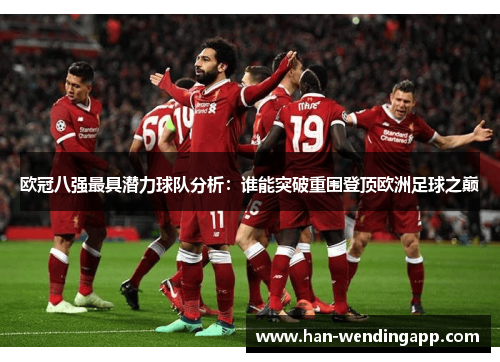 欧冠八强最具潜力球队分析：谁能突破重围登顶欧洲足球之巅