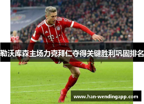 勒沃库森主场力克拜仁夺得关键胜利巩固排名 勒沃库森主场力克拜仁夺得关键胜利巩固排名