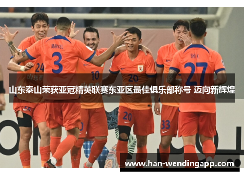 山东泰山荣获亚冠精英联赛东亚区最佳俱乐部称号 迈向新辉煌