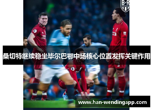 桑切特继续稳坐毕尔巴鄂中场核心位置发挥关键作用