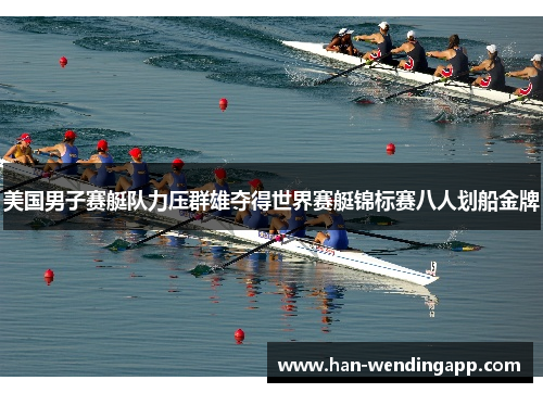 美国男子赛艇队力压群雄夺得世界赛艇锦标赛八人划船金牌