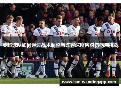 英超球队如何通过战术调整与阵容深度应对伤病潮挑战