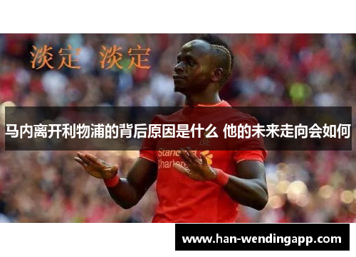 马内离开利物浦的背后原因是什么 他的未来走向会如何